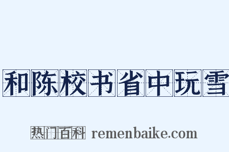 和陈校书省中玩雪是什么意思的图片